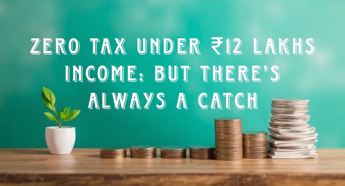 Zero Tax Under ₹12 Lakhs Income: But There’s Always a Catch